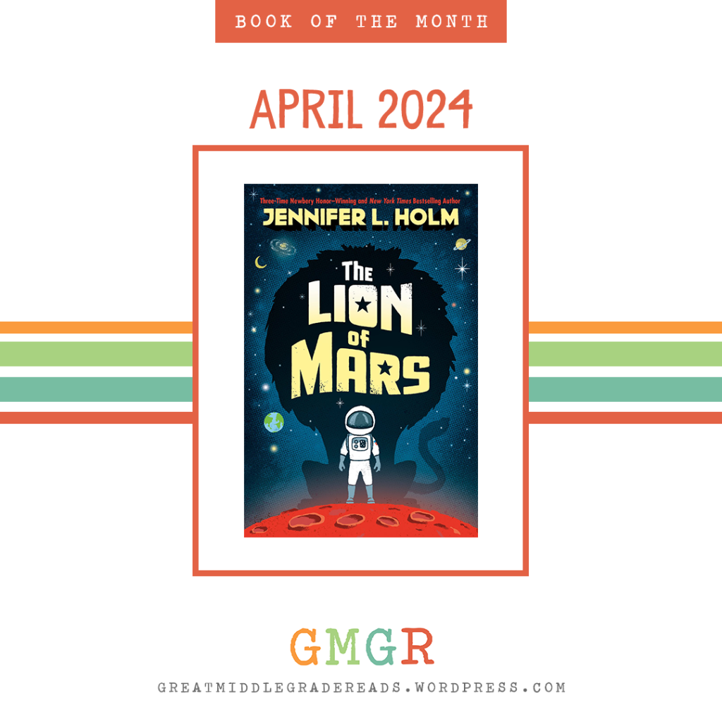 Book of the Month April 2024: THE LION OF MARS by Jennifer L. Holm. Join the discussion at Great Middle Grade Reads. Details can be found at GreatMiddleGradeReads.wordpress.com.