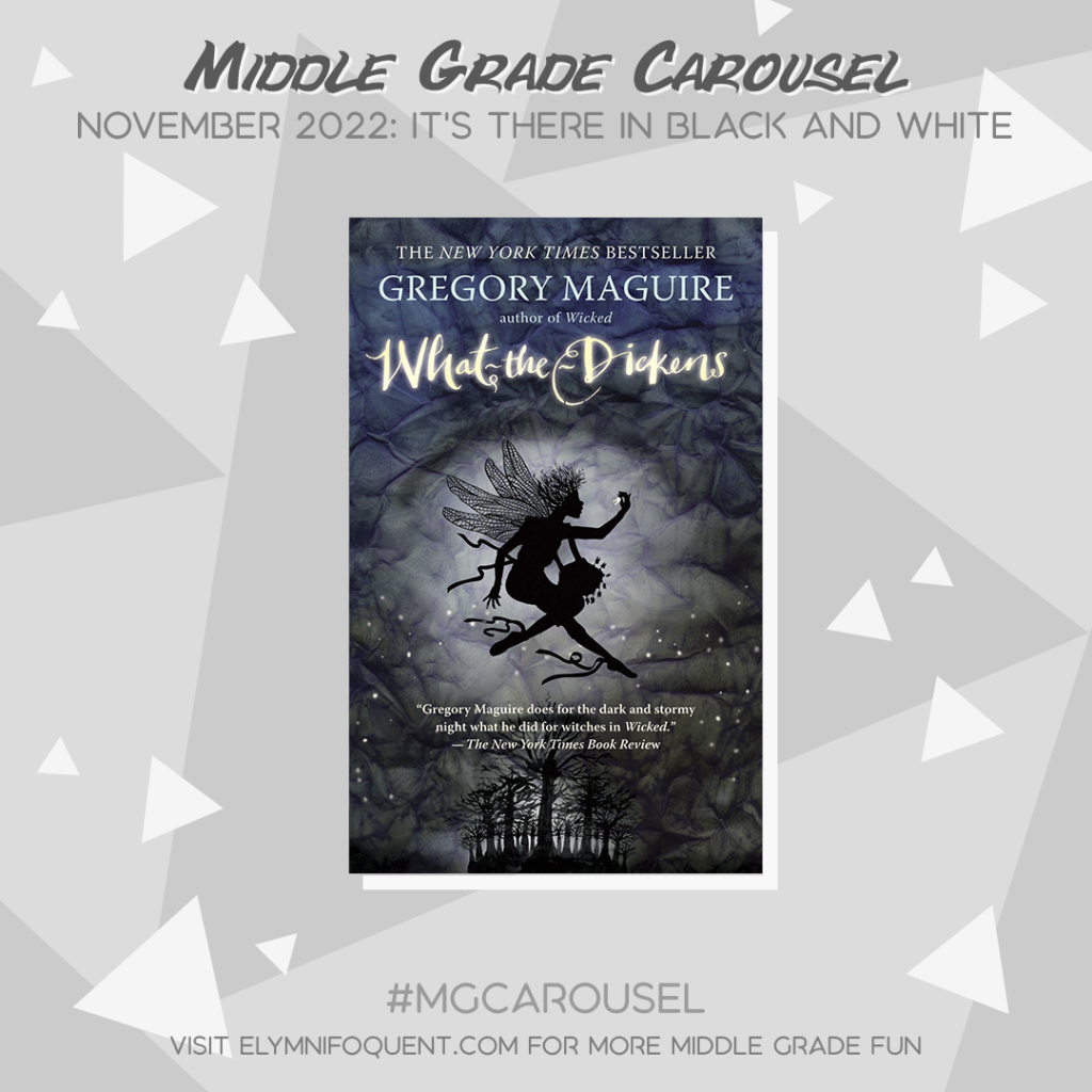 Book spotlight for Middle Grade Carousel November 2022: It's There in Black and White features the book WHAT-THE-DICKENS by Gregory Maguire.