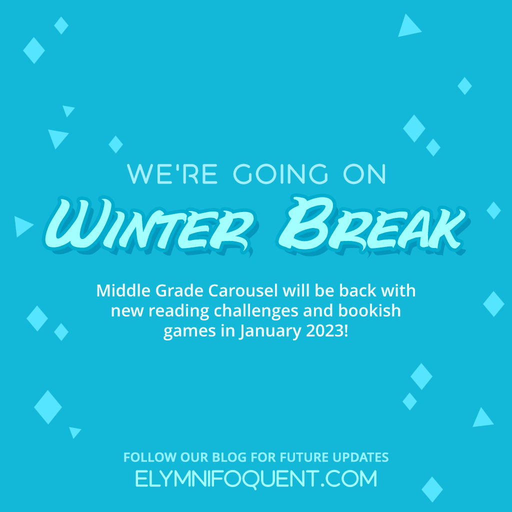 We're going on winter break! Middle Grade Carousel will be back with new reading challenges and bookish games in January 2023. Follow Elymnifoquent.com for future updates.